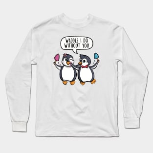 Waddle I do without you Long Sleeve T-Shirt